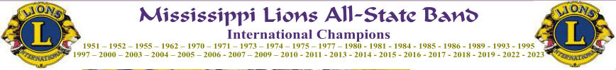 Mississippi Lions All-State Band International Champions 1951 – 1952 – 1955 – 1962 – 1970 – 1971 – 1973 – 1974 – 1975 – 1977 – 1980 - 1981 - 1984 - 1985 - 1986 - 1989 - 1993 - 1995 1997 – 2000 – 2003 – 2004 – 2005 – 2006 - 2007 – 2009 – 2010 - 2011 - 2013 - 2014 - 2015 - 2016 - 2017 - 2018 - 2019 - 2022 - 2023