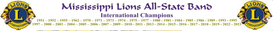Mississippi Lions All-State Band International Champions 1951 – 1952 – 1955 – 1962 – 1970 – 1971 – 1973 – 1974 – 1975 – 1977 – 1980 - 1981 - 1984 - 1985 - 1986 - 1989 - 1993 - 1995 1997 – 2000 – 2003 – 2004 – 2005 – 2006 - 2007 – 2009 – 2010 - 2011 - 2013 - 2014 - 2015 - 2016 - 2017 - 2018 - 2019 - 2022 - 2023